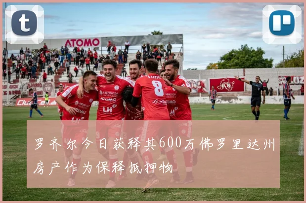 罗齐尔今日获释其600万佛罗里达州房产作为保释抵押物