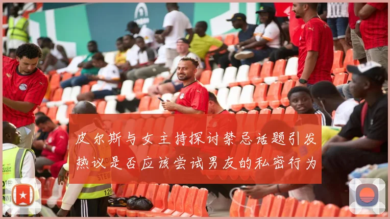 皮尔斯与女主持探讨禁忌话题引发热议是否应该尝试男友的私密行为