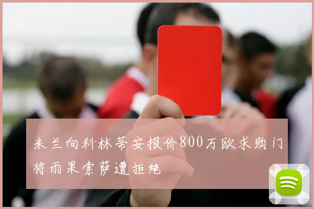 米兰向科林蒂安报价800万欧求购门将雨果索萨遭拒绝