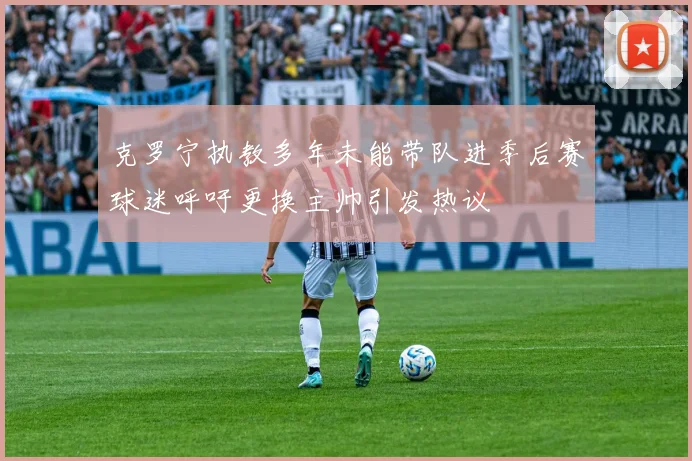 克罗宁执教多年未能带队进季后赛球迷呼吁更换主帅引发热议