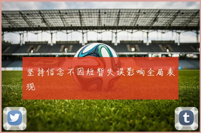 坚持信念不因短暂失误影响全局表现